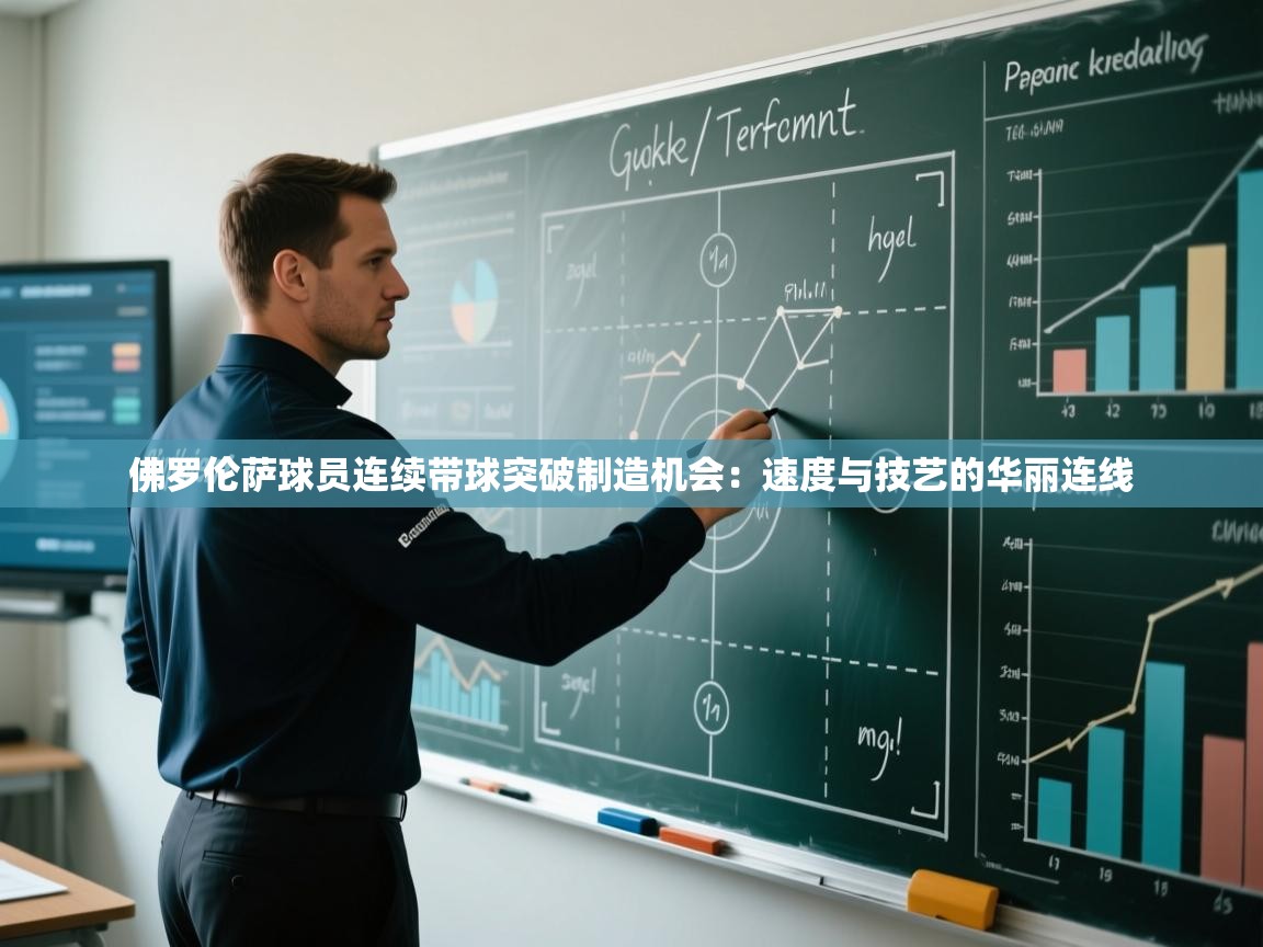 佛罗伦萨球员连续带球突破制造机会：速度与技艺的华丽连线